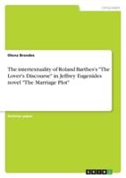 The Intertextuality of Roland Barthes's The Lover's Discourse in Jeffrey Eugenides Novel The Marriage Plot