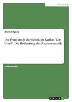 Die Frage Nach Der Schuld in Kafkas "Das Urteil". Die Bedeutung Der Raumsemantik