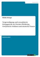 Vergewaltigung Und Sexualisierte Kriegsgewalt Im Zweiten Weltkrieg. Sowjetische Soldaten Und Deutsche Frauen