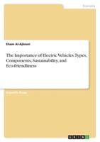 The Importance of Electric Vehicles. Types, Components, Sustainability, and Eco-Friendliness