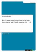 Die Schulgesundheitspflege in Sachsen. Geschichte Und Quellenanalyse Bis 1940