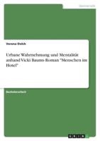 Urbane Wahrnehmung Und Mentalität Anhand Vicki Baums Roman "Menschen Im Hotel"