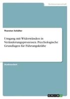 Umgang Mit Widerständen in Veränderungsprozessen. Psychologische Grundlagen Für Führungskräfte