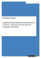 Linguistic Experimentation in James Joyce's "Ulysses". A Journey Into the Joycean Language Labyrinths