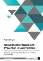 Gesundheitsförderung Und Prävention in Unternehmen. Die Bedeutung Des Demografischen Wandels Für Gesundheit Und Arbeitsmarkt