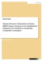 Human Resource Information Systems (HRIS) Impact Analysis in the Bangladeshi Industries. Is It Fruitful in Actualizing Competitive Strategies?