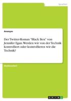 Der Twitter-Roman Black Box Von Jennifer Egan. Werden Wir Von Der Technik Kontrolliert Oder Kontrollieren Wir Die Technik?