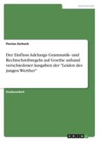 Der Einfluss Adelungs Grammatik- Und Rechtschreibregeln Auf Goethe Anhand Verschiedener Ausgaben Der "Leiden Des Jungen Werther"