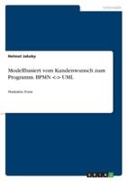 Modellbasiert Vom Kundenwunsch Zum Programm. BPMN -- UML