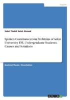 Spoken Communication Problems of Aden University EFL Undergraduate Students. Causes and Solutions