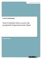 Vom (Un)Glück, Vater Zu Sein. Die Postpartale Depression Beim Mann