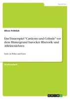 Das Trauerspiel "Cardenio Und Celinde" Vor Dem Hintergrund Barocker Rhetorik Und Affektenlehren