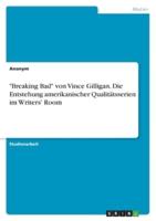 "Breaking Bad" Von Vince Gilligan. Die Entstehung Amerikanischer Qualitätsserien Im Writers' Room
