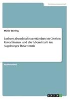 Luthers Abendmahlsverständnis Im Großen Katechismus Und Das Abendmahl Im Augsburger Bekenntnis