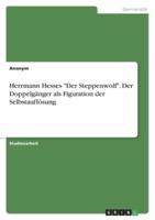 Herrmann Hesses "Der Steppenwolf". Der Doppelgänger Als Figuration Der Selbstauflösung