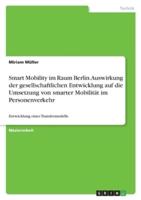 Smart Mobility Im Raum Berlin. Auswirkung Der Gesellschaftlichen Entwicklung Auf Die Umsetzung Von Smarter Mobilität Im Personenverkehr