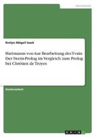 Hartmanns Von Aue Bearbeitung Des Yvain. Der Iwein-Prolog Im Vergleich Zum Prolog Bei Chrétien De Troyes