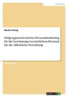 Zielgruppenorientiertes Personalmarketing Für Die Gewinnung Von Ärztlichem Personal Für Die Öffentliche Verwaltung