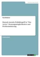 Hannah Arendts Politikbegriff in "Vita Activa". Deutungsmöglichkeiten Und Problematisierung