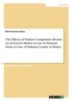 The Effects of Traders Competitive Rivalry on Livestock Market Access in Pastoral Areas. A Case of Turkana County in Kenya