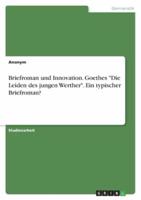 Briefroman Und Innovation. Goethes "Die Leiden Des Jungen Werther". Ein Typischer Briefroman?