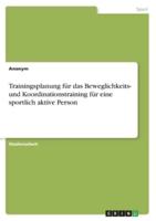 Trainingsplanung Für Das Beweglichkeits- Und Koordinationstraining Für Eine Sportlich Aktive Person