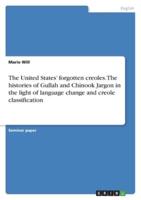 The United States' Forgotten Creoles. The Histories of Gullah and Chinook Jargon in the Light of Language Change and Creole Classification