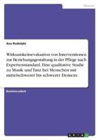 Wirksamkeitsevaluation Von Interventionen Zur Beziehungsgestaltung in Der Pflege Nach Expertenstandard. Eine Qualitative Studie Zu Musik Und Tanz Bei Menschen Mit Mittelschwerer Bis Schwerer Demenz