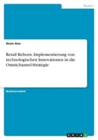 Retail Reborn. Implementierung Von Technologischen Innovationen in Die Omnichannel-Strategie