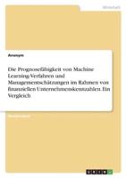 Die Prognosefähigkeit Von Machine Learning-Verfahren Und Managementschätzungen Im Rahmen Von Finanziellen Unternehmenskennzahlen. Ein Vergleich