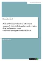 Paulus Orosius "Historiae Adversum Paganos". Konstruktion Eines Universalen Geschichtswerkes Mit Christlich-Apologetischer Intention