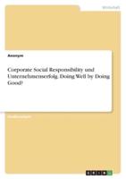 Corporate Social Responsibility Und Unternehmenserfolg. Doing Well by Doing Good?