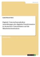 Digitale Unternehmenskultur. Auswirkungen Der Digitalen Transformation in Deutschen Unternehmen Auf Die Mitarbeitermotivation