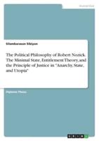 The Political Philosophy of Robert Nozick. The Minimal State, Entitlement Theory, and the Principle of Justice in "Anarchy, State, and Utopia"