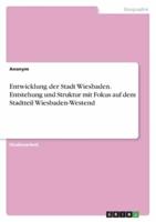 Entwicklung Der Stadt Wiesbaden. Entstehung Und Struktur Mit Fokus Auf Dem Stadtteil Wiesbaden-Westend