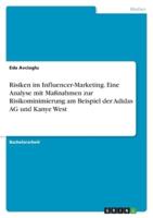 Risiken Im Influencer-Marketing. Eine Analyse Mit Maßnahmen Zur Risikominimierung Am Beispiel Der Adidas AG Und Kanye West