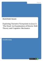 Exploring Narrative Viewpoints in Joyce's 'The Dead'. An Examination of Deictic Shift Theory and Cognitive Mechanics