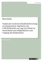 Studien Der Modernen Kindheitsforschung Zur Kinderarmut. Ergebnisse Des UNICEF-Berichts Zur Lage Der Kinder in Deutschland Und Möglichkeiten Zum Umgang Mit Kinderarmut