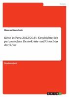 Krise in Peru 2022/2023. Geschichte Der Peruanischen Demokratie Und Ursachen Der Krise