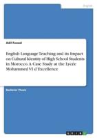 English Language Teaching and Its Impact on Cultural Identity of High School Students in Morocco. A Case Study at the Lycée Mohammed VI d'Excellence