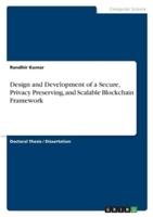 Design and Development of a Secure, Privacy Preserving, and Scalable Blockchain Framework
