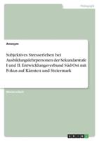 Subjektives Stresserleben Bei Ausbildungslehrpersonen Der Sekundarstufe I Und II. Entwicklungsverbund Süd-Ost Mit Fokus Auf Kärnten Und Steiermark
