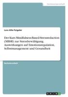 Der Kurs Mindfulness-Based-Stressreduction (MBSR) Zur Stressbewältigung. Auswirkungen Auf Emotionsregulation, Selbstmanagement Und Gesundheit