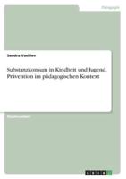 Substanzkonsum in Kindheit Und Jugend. Prävention Im Pädagogischen Kontext