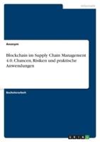 Blockchain Im Supply Chain Management 4.0. Chancen, Risiken Und Praktische Anwendungen