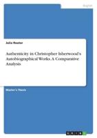Authenticity in Christopher Isherwood's Autobiographical Works. A Comparative Analysis