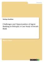 Challenges and Opportunities of Agent Banking in Ethiopia. A Case Study of Awash Bank