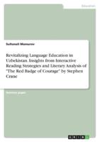 Revitalizing Language Education in Uzbekistan. Insights from Interactive Reading Strategies and Literary Analysis of "The Red Badge of Courage" by Stephen Crane