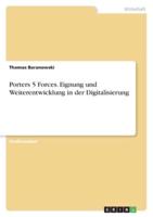 Porters 5 Forces. Eignung Und Weiterentwicklung in Der Digitalisierung