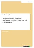 Change Leadership Strategies. A Comparative Analysis of Apple Inc. And General Electric